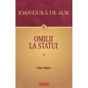 Omilii la statui (2 volume) - Ioan Gura de Aur