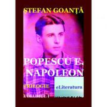 Popescu E. Napoleon, volumul 1 - Stefan Goanta
