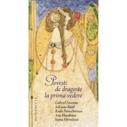 Povesti de dragoste la prima vedere - A. Bittel, A. Blandiana, R. Paraschivescu, G. Liiceanu, I. Parvulescu