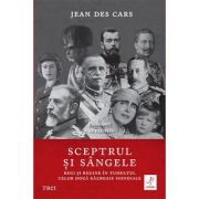 Sceptrul si sangele: Regi si regine in tumultul celor doua Razboaie Mondiale - Jean des Cars