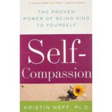 Self-Compassion. The Proven Power of Being Kind to Yourself - Kristin Neff