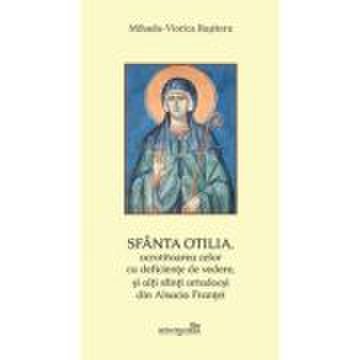 Sfanta Otilia, ocrotitoarea celor cu deficiente de vedere, si alti sfinti ortodocsi din Alsacia Frantei - Mihaela-Viorica Rusitoru