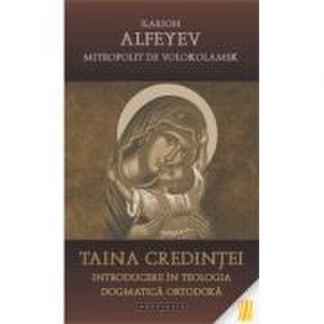 Taina credintei. Introducere in teologia dogmatica ortodoxa - Ilarion Alfeyev, Mitropolit de Volokolamsk