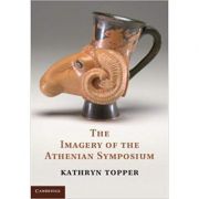 The Imagery of the Athenian Symposium - Kathryn Topper