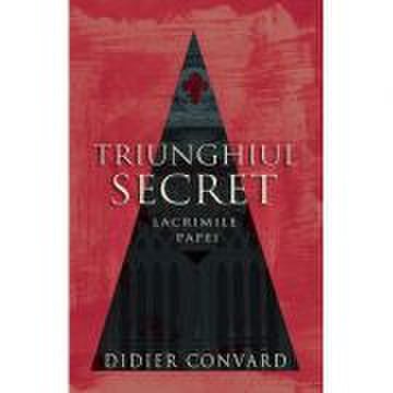 Triunghiul Secret. Lacrimile Papei - Didier Convard