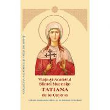 Viata si Acatistul Sfintei Mucenite Tatiana de la Craiova