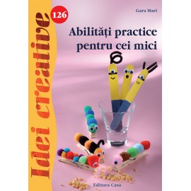 Editura Casa - Abilitati practice pentru cei mici - idei creative 126