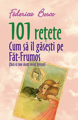 101 Retete Cum Sa Il Gasesti Pe Fat-Frumos - Federica Bosco