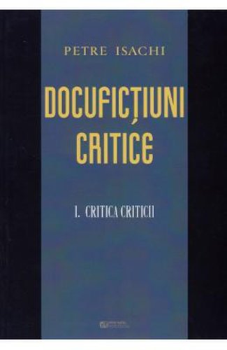 Docufictiuni critice vol.1: Critica criticii - Petre Isachi
