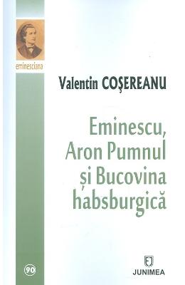 Eminescu, Aron Pumnul si Bucovina habsburgica - Valentin Cosereanu