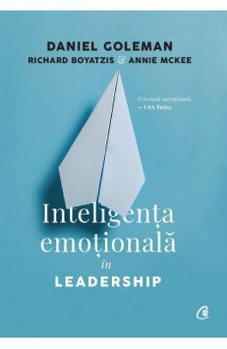 Inteligenta emotionala in leadership - Daniel Goleman, Richard Boyatzis, Annie McKee