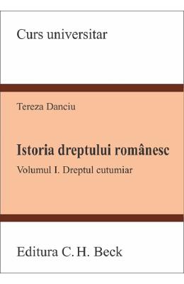 Istoria dreptului romanesc. Vol.1: Dreptul cutumiar - Tereza Danciu