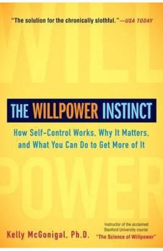 The Willpower Instinct: How Self-Control Works, Why It Matters, and What You Can Do to Get More of It - Kelly McGonigal