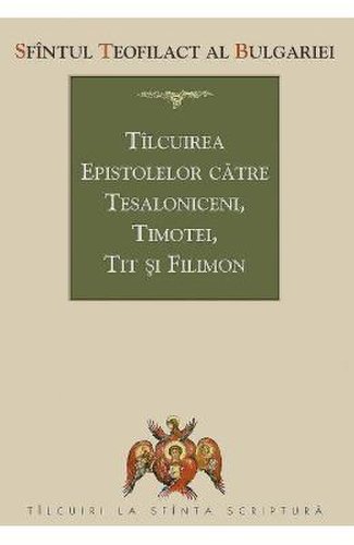 Tilcuirea epistolelor catre tesaloniceni, timotei, tit si filimon - sfantul teofilact al bulgariei