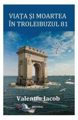 Viata si moartea in troleibuzul 81 - Valentin Iacob