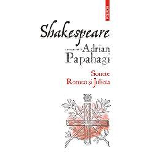 Shakespeare interpretat de Adrian Papahagi. Sonete- Romeo si Julieta
