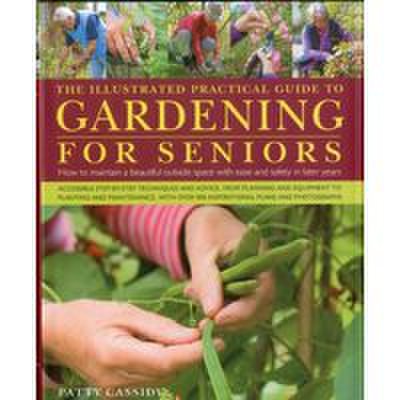 The Illustrated Practical Guide To Gardening For Seniors