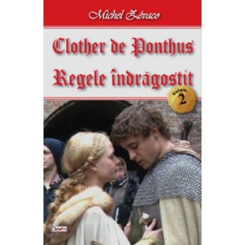 Clother de Ponthus volumul 2 Regele indragostit - Michel Zevaco