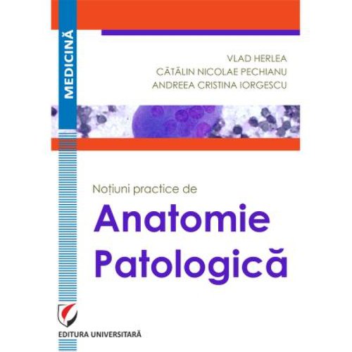 Universitara - Notiuni practice de anatomie patologica - vlad herlea catalin nicolae pechianu andreea cristina iorgescu