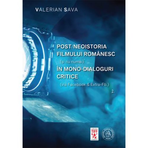 Postneoistoria filmului romanesc si nu numai in mono-dialoguri critice. Vol. 2 - Valerian Sava