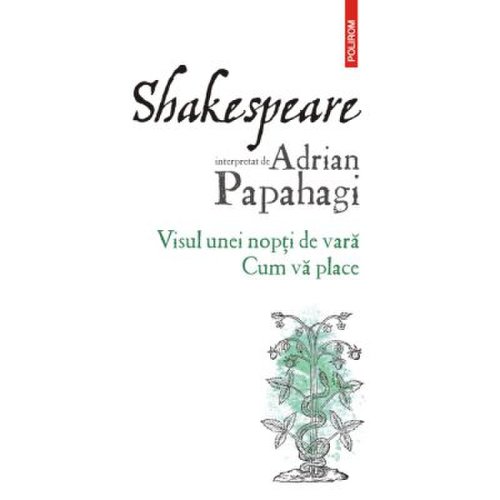 Shakespeare interpretat de Adrian Papahagi. Visul unei nopti de vara • Cum va place (editia 2021) - Adrian Papahagi