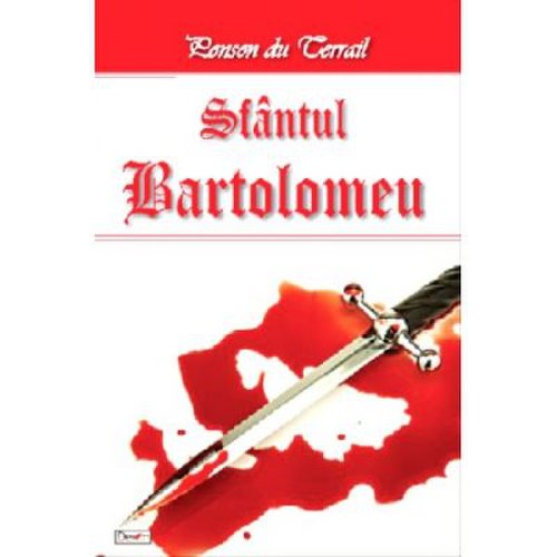 Tineretea regelui Henric volumul 6 Sfantul Bartolomeu - Ponson du Terrail