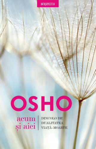 Foundation International Osho - Osho. acum și aici. dincolo de dualitatea viață-moarte