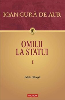Polirom - Omilii la statui (2 volume)/ioan gura de aur