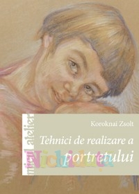 Editura Casa - Tehnici de realizare a portretului - koroknai zsolt