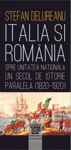 Italia şi România spre unitatea naţională. Un secol de istorie paralela (1820-1920)