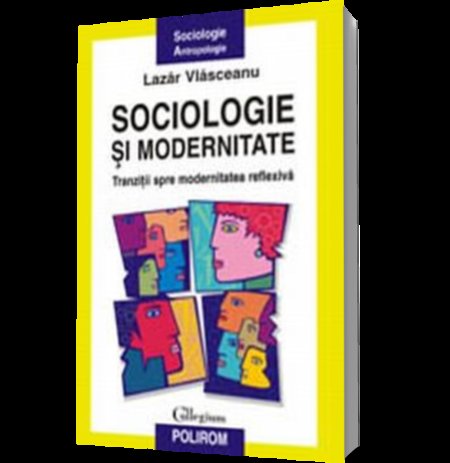 Polirom - Sociologie si modernitate. tranzitii spre modernitatea reflexiva